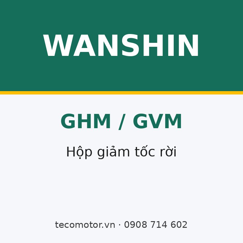 HỘP GIẢM TỐC RỜI WANSHIN GHM/GVM, GHD/GVD