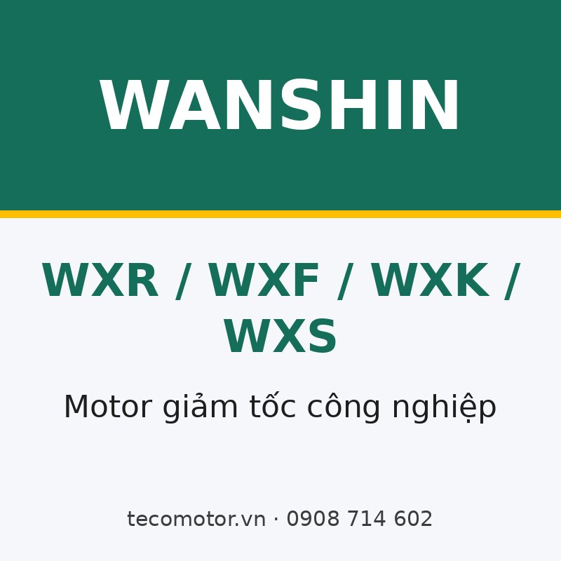 MOTOR GIẢM TỐC CÔNG NGHIỆP WANSHIN WXR / WXF / WXK / WXS